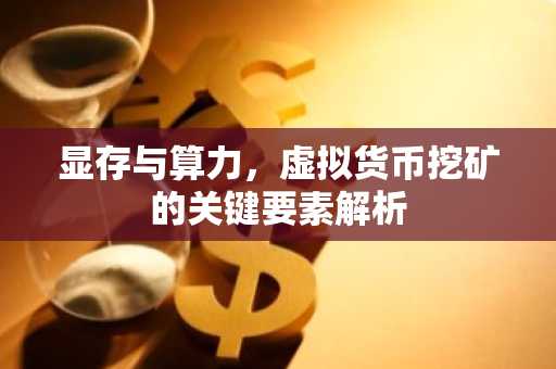 显存与算力，虚拟货币挖矿的关键要素解析