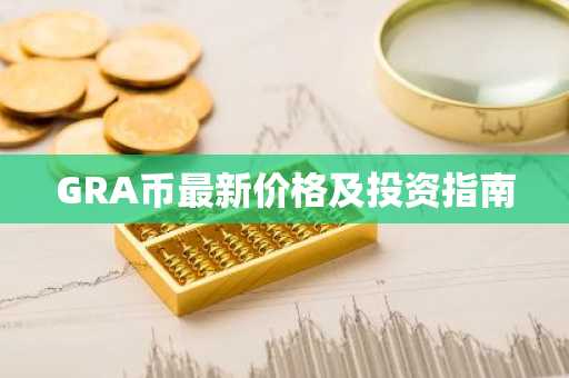 GRA币最新价格及投资指南