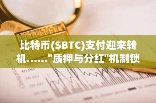 比特币($BTC)支付迎来转机……"质押与分红"机制锁定1.475万亿韩元国库资金