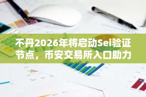 不丹2026年将启动Sei验证节点，币安交易所入口助力数字资产布局