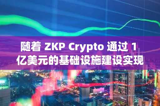 随着 ZKP Crypto 通过 1 亿美元的基础设施建设实现最终 17 亿美元的资本目标，战略投资窗口正在收窄。