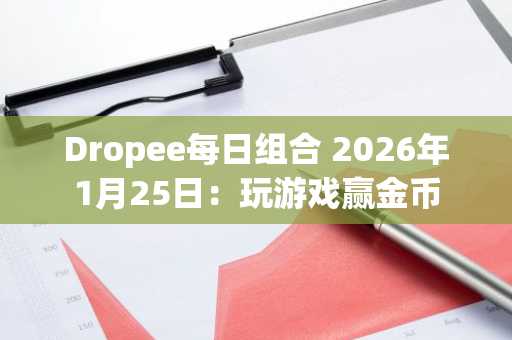 Dropee每日组合 2026年1月25日：玩游戏赢金币