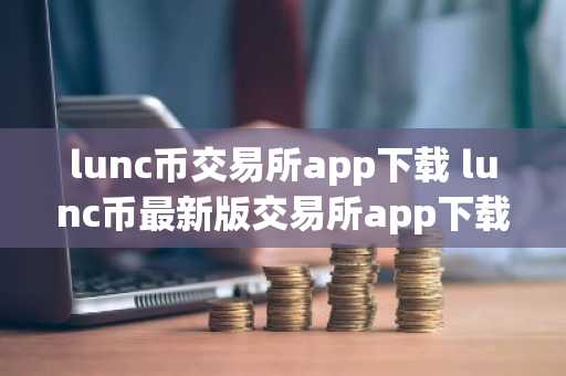 lunc币交易所app下载 lunc币最新版交易所app下载