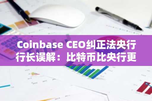 Coinbase CEO纠正法央行行长误解：比特币比央行更去中心化，币安注册入口速览