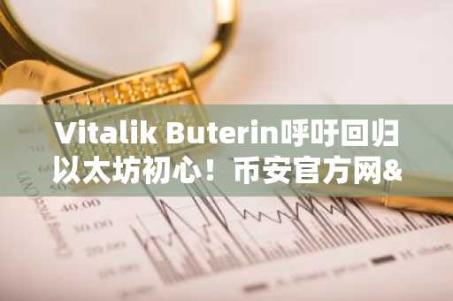 Vitalik Buterin呼吁回归以太坊初心！币安官方网&欧易官网助你把握世界计算机趋势