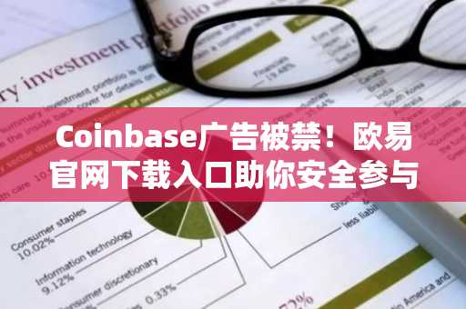 Coinbase广告被禁！欧易官网下载入口助你安全参与加密交易