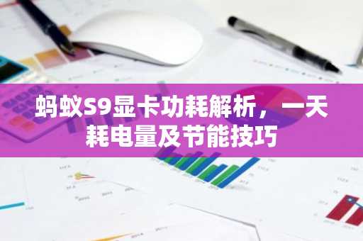 蚂蚁S9显卡功耗解析，一天耗电量及节能技巧