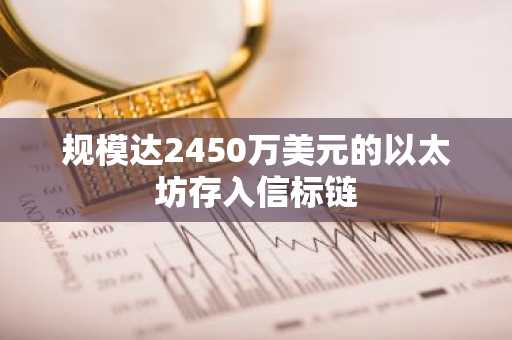 规模达2450万美元的以太坊存入信标链