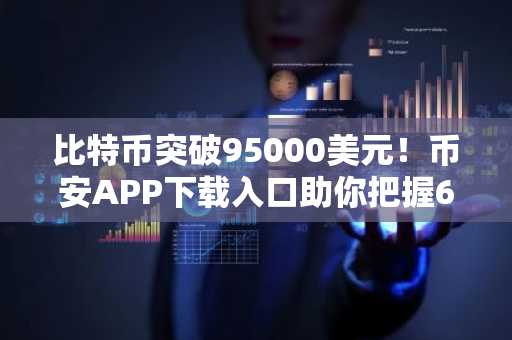 比特币突破95000美元！币安APP下载入口助你把握6.03亿空头平仓行情