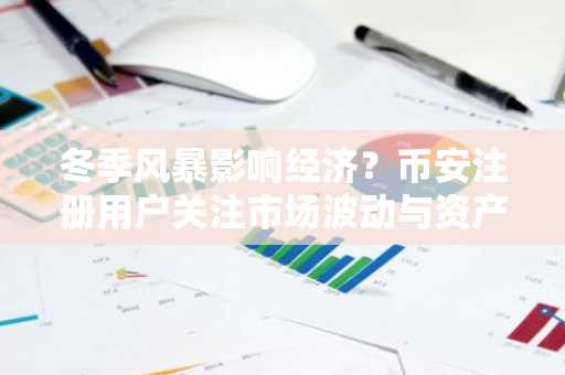 冬季风暴影响经济？币安注册用户关注市场波动与资产配置