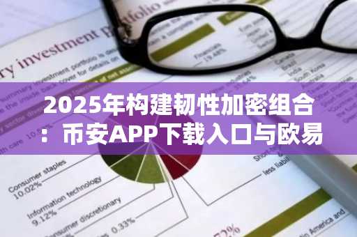 2025年构建韧性加密组合：币安APP下载入口与欧易官方网注册指南