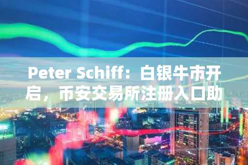 Peter Schiff：白银牛市开启，币安交易所注册入口助你把握机遇