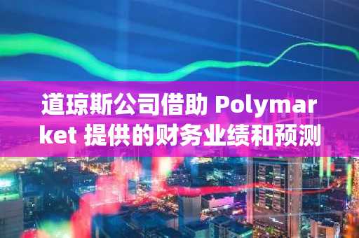 道琼斯公司借助 Polymarket 提供的财务业绩和预测方面的洞察。