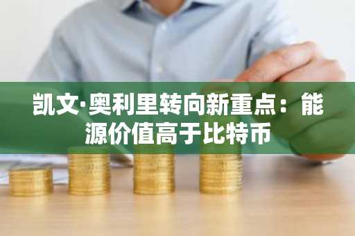 凯文·奥利里转向新重点：能源价值高于比特币