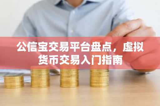 公信宝交易平台盘点，虚拟货币交易入门指南