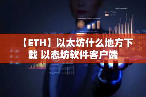 【ETH】以太坊什么地方下载 以态坊软件客户端