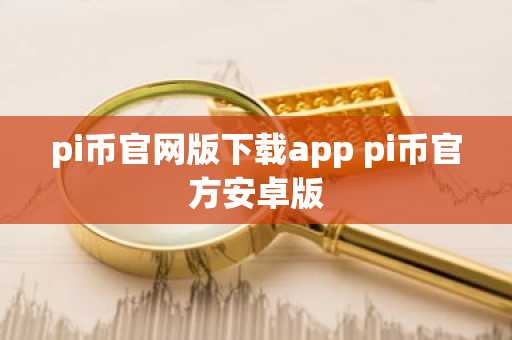 pi币官网版下载app pi币官方安卓版