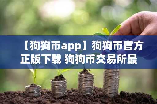 【狗狗币app】狗狗币官方正版下载 狗狗币交易所最新版下载