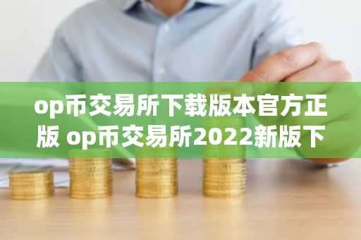 op币交易所下载版本官方正版 op币交易所2022新版下载