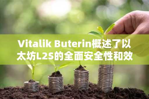 Vitalik Buterin概述了以太坊L2S的全面安全性和效率提高建议