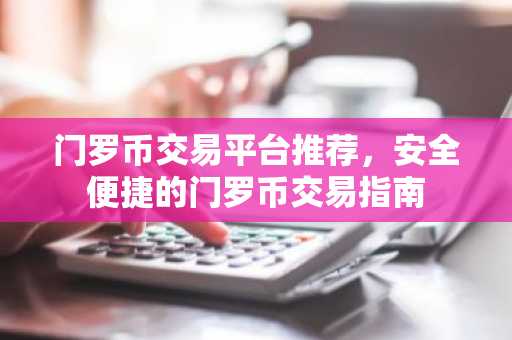 门罗币交易平台推荐,安全便捷的门罗币交易指南