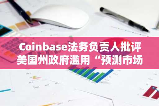 Coinbase法务负责人批评美国州政府滥用“预测市场监管”