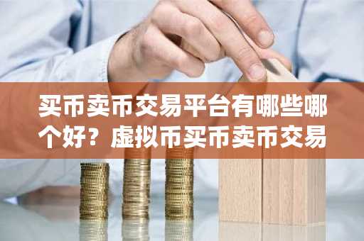 买币卖币交易平台有哪些哪个好？虚拟币买币卖币交易app排行榜