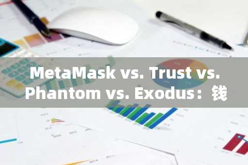 MetaMask vs. Trust vs. Phantom vs. Exodus：钱包完整比较指南