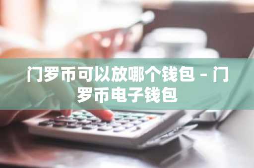 门罗币可以放哪个钱包 – 门罗币电子钱包