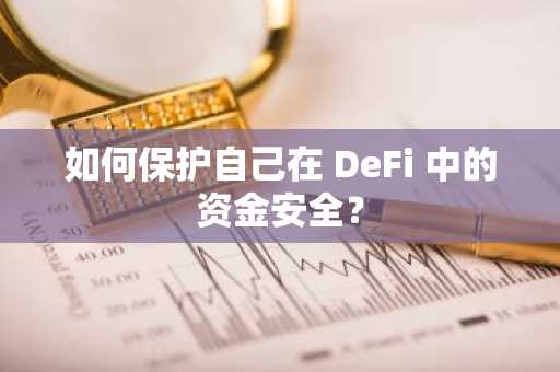 如何保护自己在 DeFi 中的资金安全？