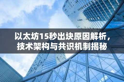 以太坊15秒出块原因解析，技术架构与共识机制揭秘