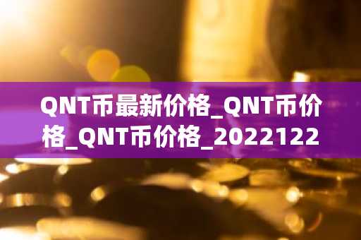 QNT币最新价格_QNT币价格_QNT币价格_20221224