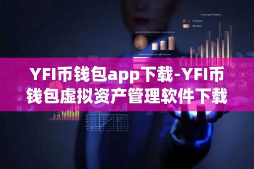 YFI币钱包app下载-YFI币钱包虚拟资产管理软件下载