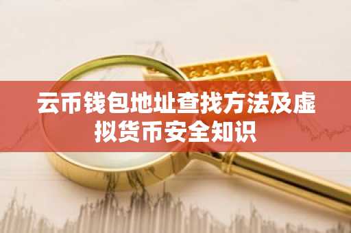 云币钱包地址查找方法及虚拟货币安全知识
