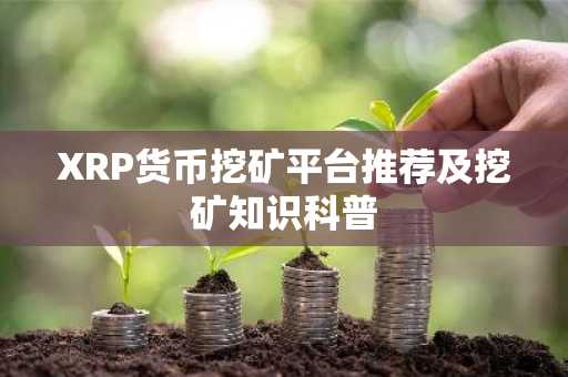 XRP货币挖矿平台推荐及挖矿知识科普