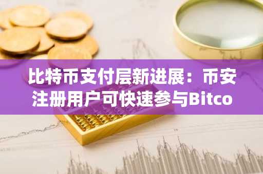 比特币支付层新进展：币安注册用户可快速参与Bitcoin Everlight预售