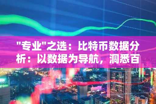 "专业"之选：比特币数据分析：以数据为导航，洞悉百天周期
