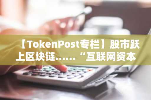 【TokenPost专栏】股市跃上区块链……“互联网资本市场”时代来临