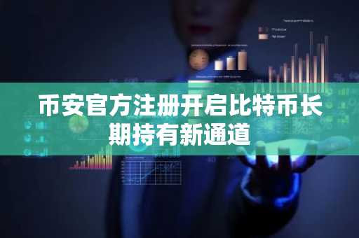 币安官方注册开启比特币长期持有新通道
