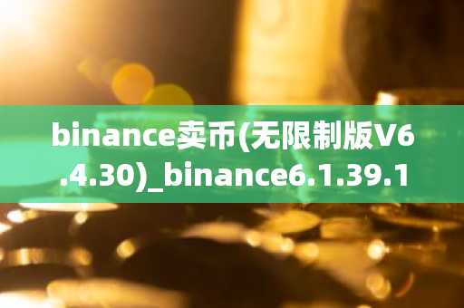 binance卖币(无限制版V6.4.30)_binance6.1.39.1下载