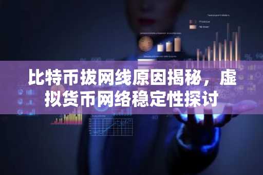 比特币拔网线原因揭秘，虚拟货币网络稳定性探讨