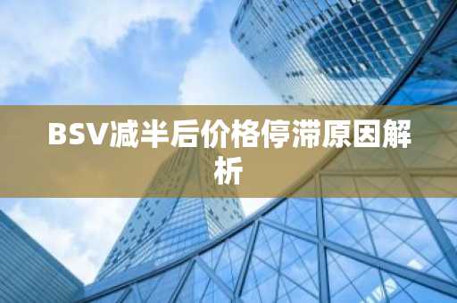 BSV减半后价格停滞原因解析