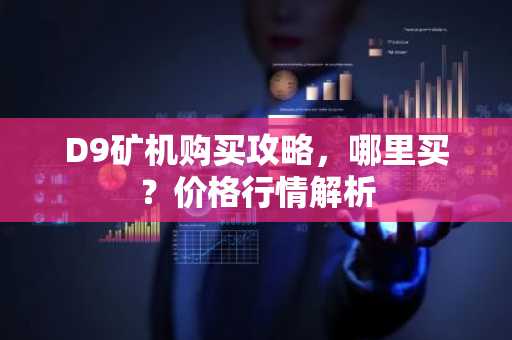 D9矿机购买攻略，哪里买？价格行情解析