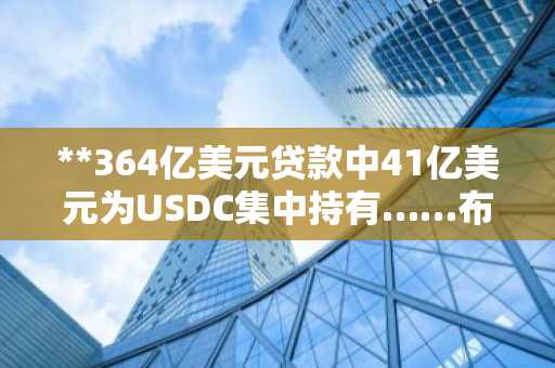 **364亿美元贷款中41亿美元为USDC集中持有……布特林警示DeFi本质风险**