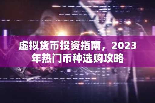 虚拟货币投资指南，2023年热门币种选购攻略