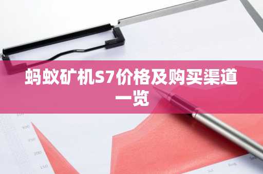 蚂蚁矿机S7价格及购买渠道一览