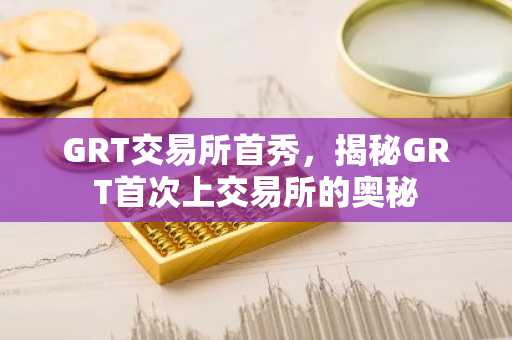 GRT交易所首秀，揭秘GRT首次上交易所的奥秘